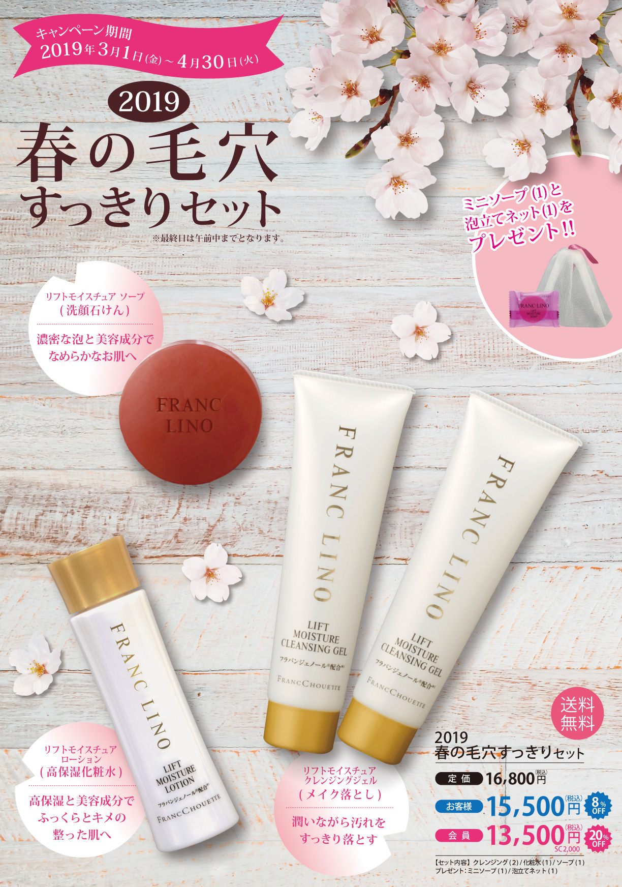 2019春の毛穴すっきりセット キャンペーン期間 2019年3月1日(金)～4月30日(火) ※最終日は午前中までとなります。定価16,800円(税込) お客様15,500円(税込) 会員13,500円(税込) セット内容 クレンジング(2) 化粧水(１) ソープ(１) プレゼント ミニソープ(１) 泡立てネット(１)