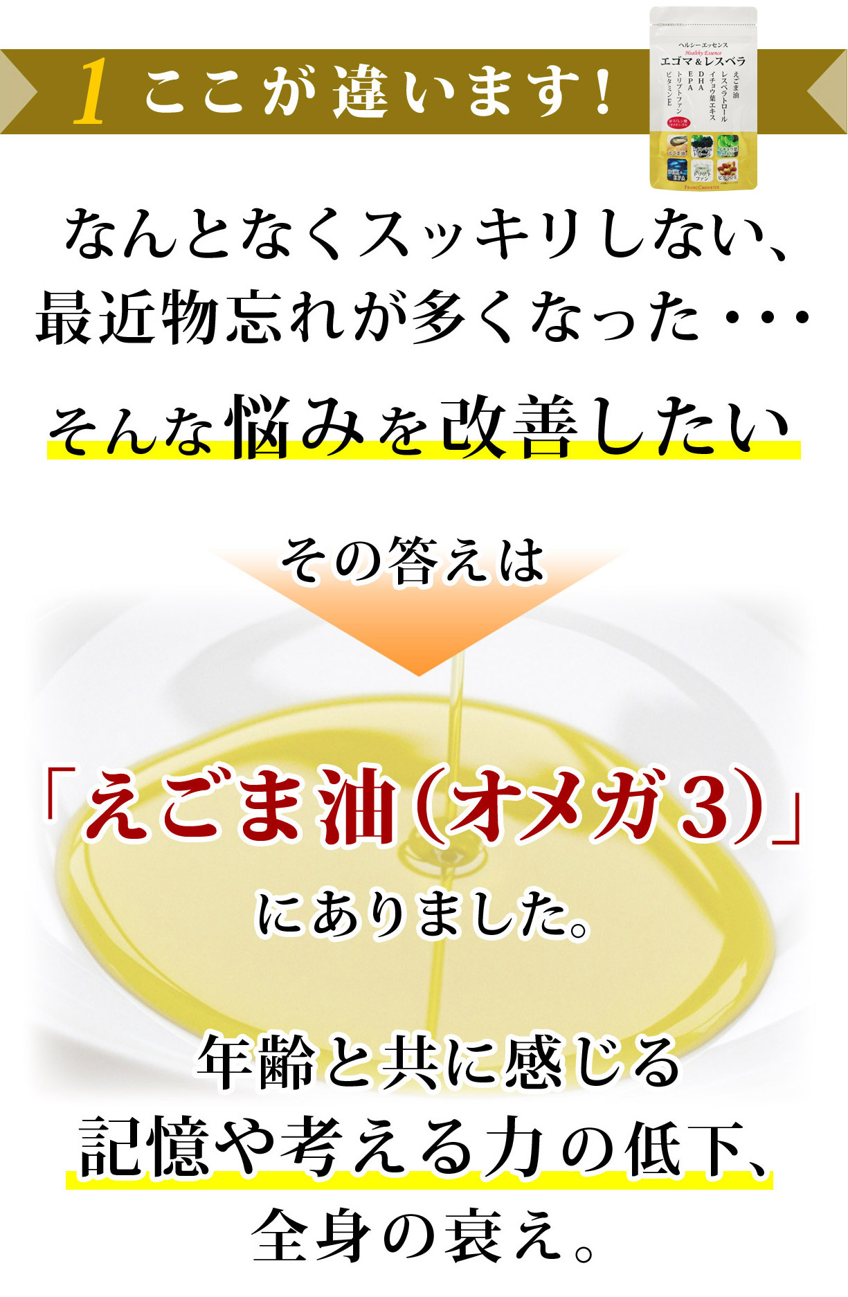 ここが違います！　なんとなくスッキリしない、最近物忘れが多くなった…そんな悩みを改善したい その答えは「えごま油(オメガ３)」にありました。
